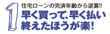 住宅ローンの完済年齢から逆算!!早く買って、早く払い終えたほうが楽!