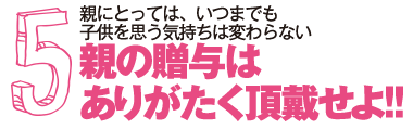 親にとっては、いつまでも子供を想う気持ちは変わらない!親の贈与はありがたく頂戴せよ！！